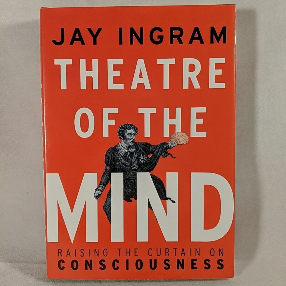 Theatre of the Mind: Raising the Curtain on Consciousness by Jay Ingram